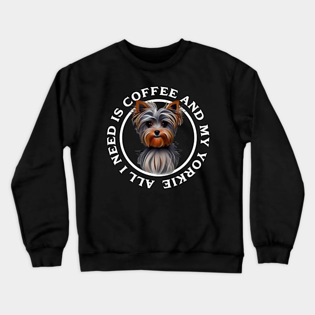 All I need is Coffee and my Yorkie Crewneck Sweatshirt by Horisondesignz